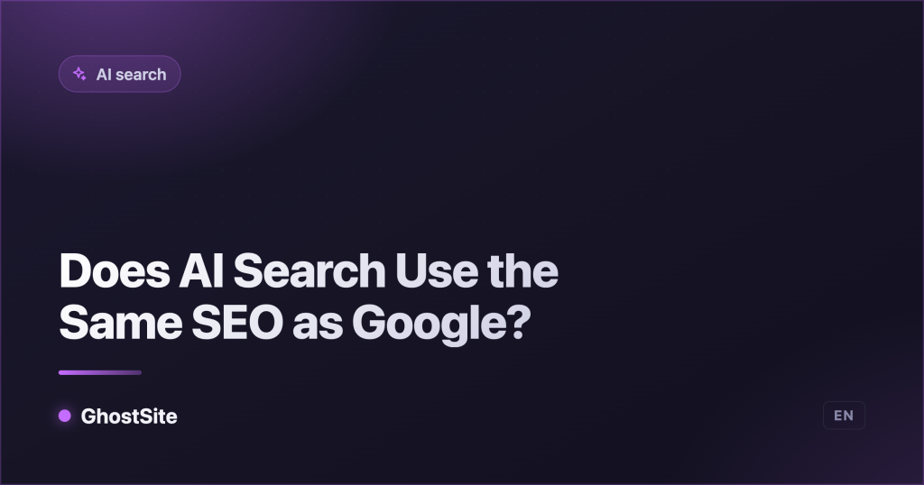 Does AI Search Use the Same SEO as Google? — GhostSite guide