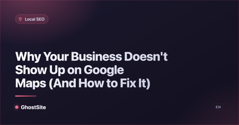 Why Your Business Doesn't Show Up on Google Maps (And How to Fix It) — GhostSite guide