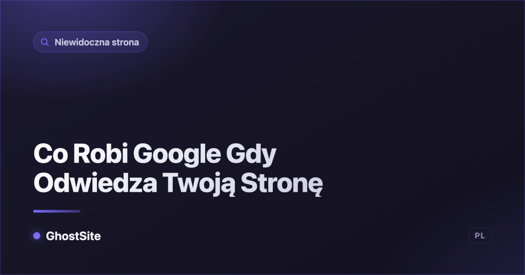 Co Robi Google Gdy Odwiedza Twoją Stronę — poradnik GhostSite