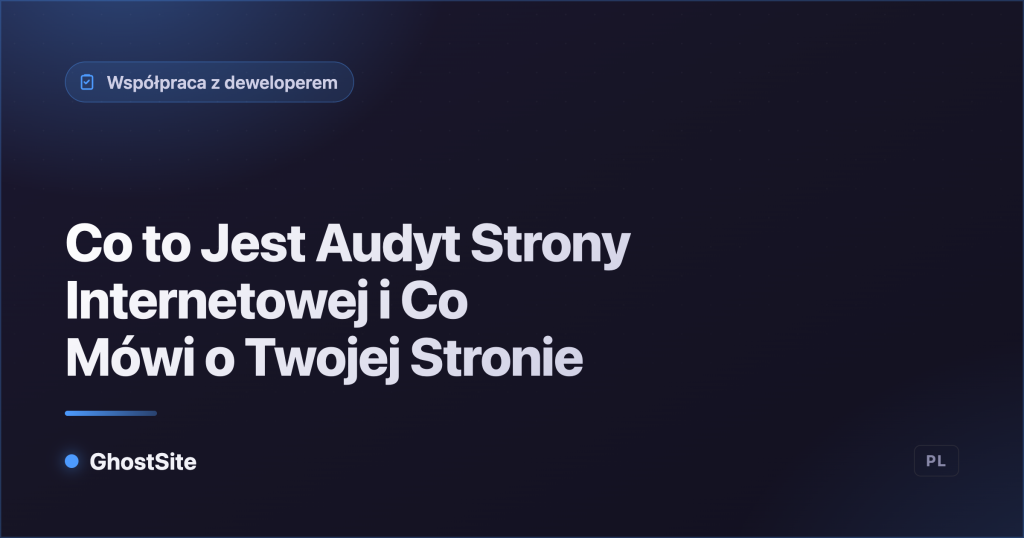 Co to Jest Audyt Strony Internetowej i Co Mówi o Twojej Stronie — poradnik GhostSite