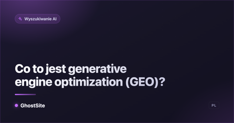 Co to jest generative engine optimization (GEO)? — poradnik GhostSite