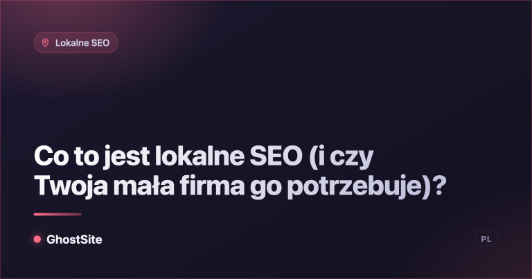 Co to jest lokalne SEO (i czy Twoja mała firma go potrzebuje)? — poradnik GhostSite
