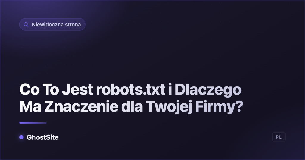 Co To Jest robots.txt i Dlaczego Ma Znaczenie dla Twojej Firmy? — poradnik GhostSite