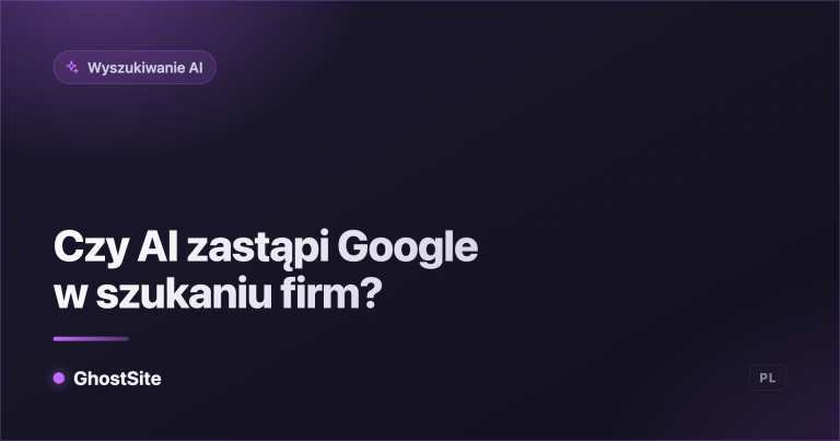 Czy AI zastąpi Google w szukaniu firm? — poradnik GhostSite