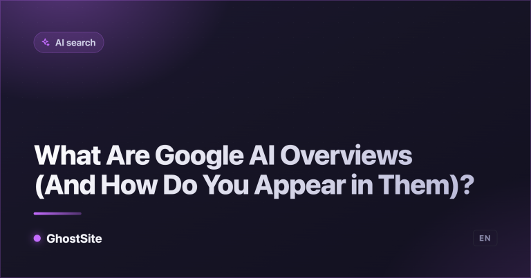 What Are Google AI Overviews (And How Do You Appear in Them)? — GhostSite guide