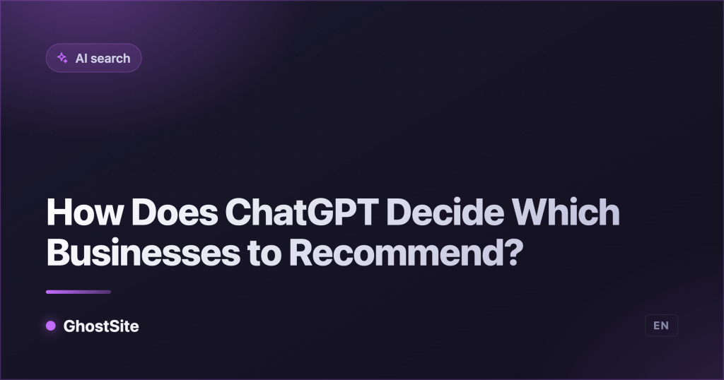 How Does ChatGPT Decide Which Businesses to Recommend? — GhostSite guide