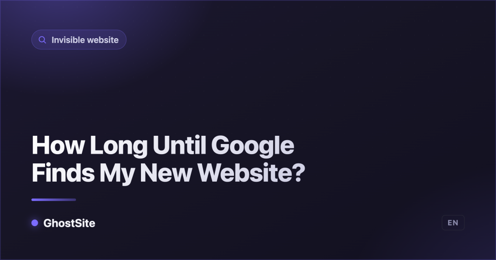 How Long Until Google Finds My New Website? — GhostSite guide