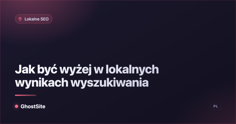 Jak być wyżej w lokalnych wynikach wyszukiwania — poradnik GhostSite