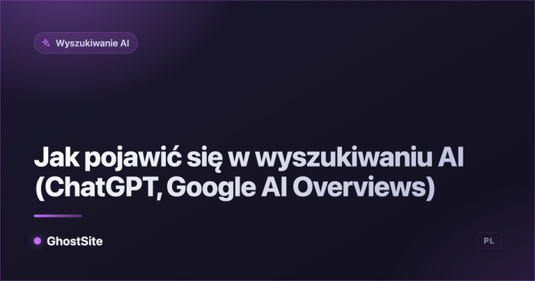 Jak pojawić się w wyszukiwaniu AI (ChatGPT, Google AI Overviews) — poradnik GhostSite