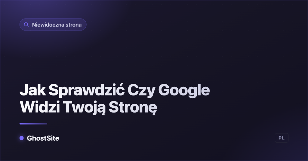 Jak Sprawdzić Czy Google Widzi Twoją Stronę — poradnik GhostSite