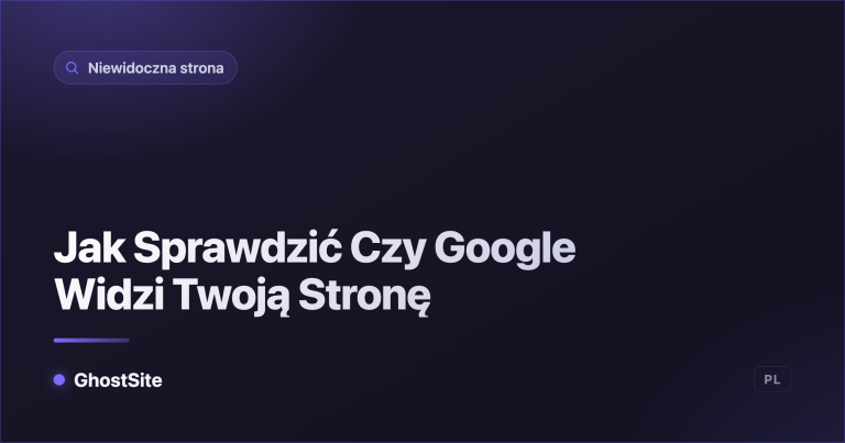 Jak Sprawdzić Czy Google Widzi Twoją Stronę — poradnik GhostSite