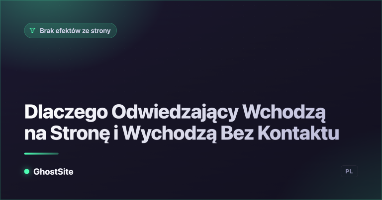 Dlaczego Odwiedzający Wchodzą na Stronę i Wychodzą Bez Kontaktu — poradnik GhostSite