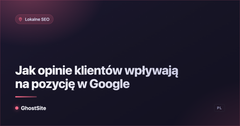 Jak opinie klientów wpływają na pozycję w Google — poradnik GhostSite