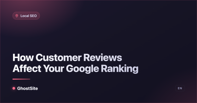 How Customer Reviews Affect Your Google Ranking — GhostSite guide