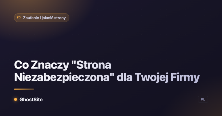 Co Znaczy "Strona Niezabezpieczona" dla Twojej Firmy — poradnik GhostSite