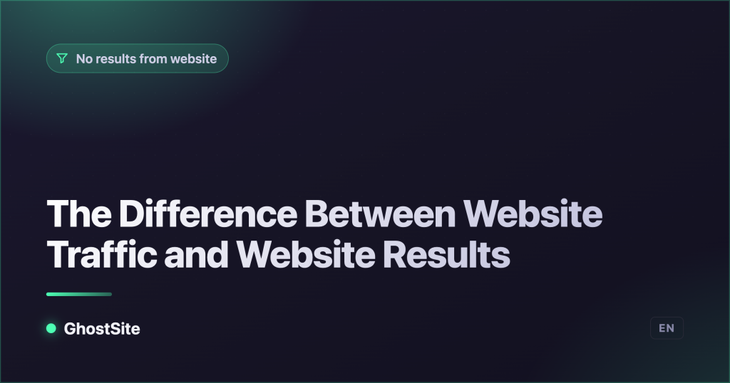 The Difference Between Website Traffic and Website Results — GhostSite guide