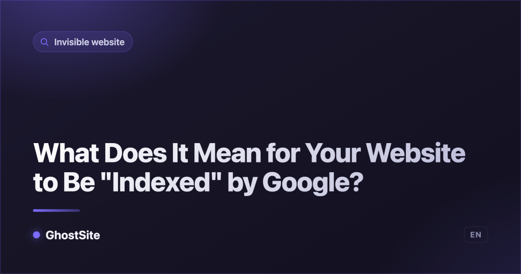 What Does It Mean for Your Website to Be "Indexed" by Google? — GhostSite guide