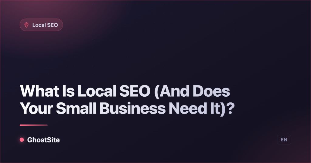 What Is Local SEO (And Does Your Small Business Need It)? — GhostSite guide