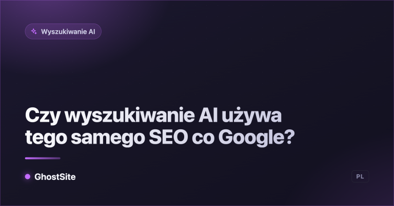 Czy wyszukiwanie AI używa tego samego SEO co Google? — poradnik GhostSite